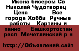 Икона бисером Св.Николай Чудотворец › Цена ­ 10 000 - Все города Хобби. Ручные работы » Картины и панно   . Башкортостан респ.,Мечетлинский р-н